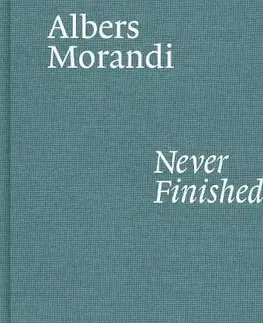 Dejiny, teória umenia Albers and Morandi: Never Finished - Laura Mattioli,Josef Albers,Giorgio Morandi