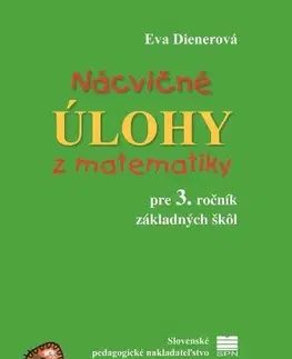 Matematika Nácvičné úlohy z matematiky pre 3. ročník ZŠ, 2. vydanie - Eva Dienerová,Táňa Žitňanová