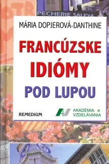 Učebnice a príručky Francúzske idiomy pod lupou - Mária Dopjerová-Danthine