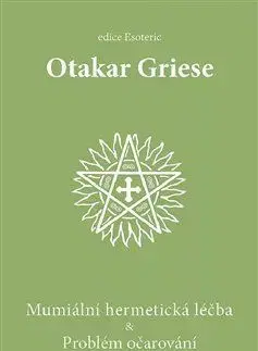 Ezoterika - ostatné Mumiální hermetická léčba & Problém očarování - Otakar Griese