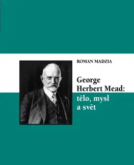 Sociológia, etnológia George Herbert Mead: tělo, mysl a svět - Roman Madzia