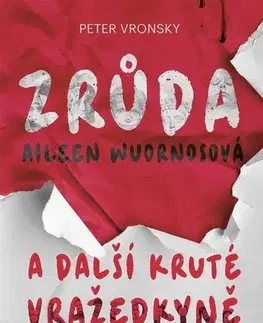Psychológia, etika Zrůda Aileen Wuornosová a další kruté vražedkyně - Peter Vronsky