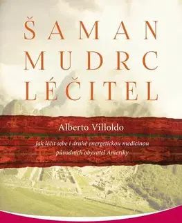 Alternatívna medicína - ostatné Šaman, mudrc, léčitel - Alberto Villoldo