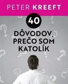 Kresťanstvo 40 dôvodov, prečo som katolík - Peter Kreeft