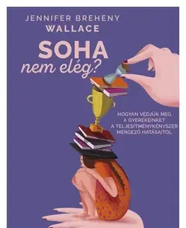 Výchova, cvičenie a hry s deťmi Soha nem elég? - Jennifer Breheny Wallace