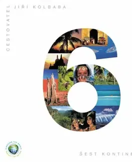 Geografia - ostatné Šest kontinentů - Příběhy z cest - Jiří Kolbaba