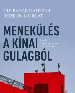 Fejtóny, rozhovory, reportáže Menekülés a kínai Gulagból - Gulbahar Haitivaji,Rozenn Morgat
