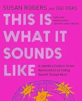 Hudba - noty, spevníky, príručky This Is What It Sounds Like - A Legendary Producer Turned Neuroscientist on Finding Yourself Through Music - Ogi Ogas,Susan Rogers