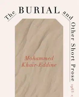 Beletria The Burial and Other Short Prose, 1963-1994 - Mohammed Khair-Eddine