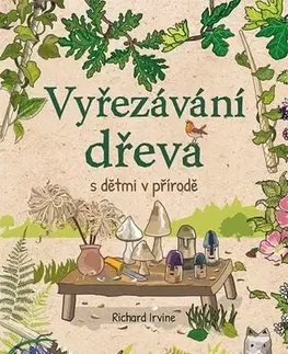 Ručné práce - ostatné Vyřezávání dřeva s dětmi v přírodě - Richard Irvine