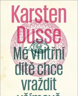 Detektívky, trilery, horory Mé vnitřní dítě chce vraždit všímavě - Karsten Dusse,Dagmar Heeg