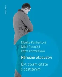 Pedagogika, vzdelávanie, vyučovanie Náročné otcovství - Monika Kunhartová,Miloň Potměšil,Petra Potměšilová