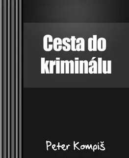 Slovenská beletria Cesta do kriminálu - Peter Kompiš