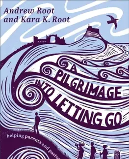 Náboženstvo A Pilgrimage into Letting Go - Andrew Root,Kara K. Root