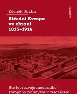 Armáda, zbrane a vojenská technika Střední Evropa ve zbrani 1815-1914 - Zdeněk Jindra