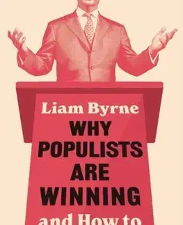 Politológia Why Populists Are Winning - Liam Byrne