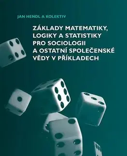 Pre vysoké školy Základy matematiky, logiky a statistiky pro sociologii a ostatní společenské vědy v příkladech - Jan Hendl