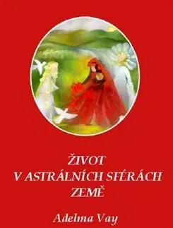 Ezoterika - ostatné Život v astrálních sférách Země - Adelma von Vay