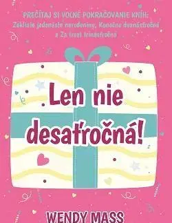 Pre dievčatá Narodeniny 4: Len nie desaťročná! - Wendy Mass,Zuzana Kamenská