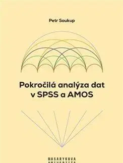 Odborná a náučná literatúra - ostatné Pokročilá analýza dat v SPSS a AMOS - Petr Soukup