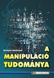 Sociológia, etnológia A manipuláció tudománya - Kivaghy Krisztián