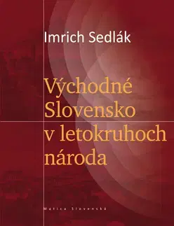 Slovenské a české dejiny Východné Slovensko v letokruhoch národa - Imrich Sedlák