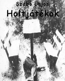 Beletria - ostatné Holtjátékok - Lajos Szabó