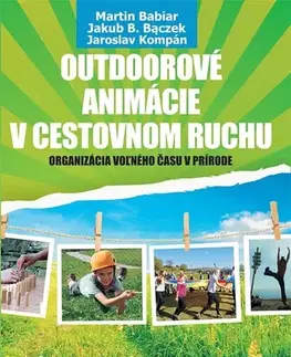 Pedagogika, vzdelávanie, vyučovanie Outdoorové animácie v cestovnom ruchu - Martin Babiar,Jakub B. Baczek,Jaroslav Kompán
