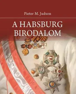 Politológia A Habsburg Birodalom – Új történet - Pieter M. Judson,Csaba Antóni