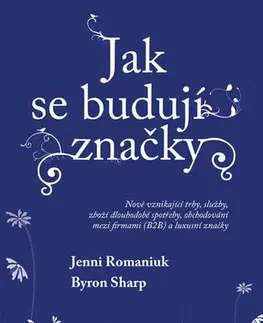 Odborná a náučná literatúra - ostatné Jak se budují značky: Nově vznikající trhy, služby, zboží dlouhodobé spotřeby, obchodování mezi firmami (B2B) a luxusní značky - Byron Sharp