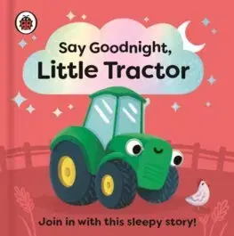 Leporelá, krabičky, puzzle knihy Say Goodnight, Little Tractor - neuvedený,Sophie Kent