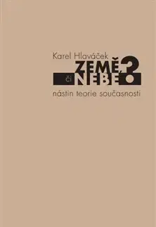 Filozofia Země, či nebe?: Nástin teorie současnosti - Karel Hlaváček