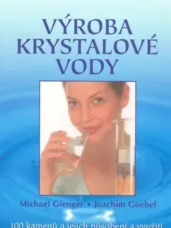 Alternatívna medicína - ostatné Výroba krystalové vody - Michael Gienger,Joachim Goebel
