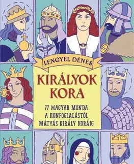 História Királyok kora - 77 magyar monda a honfoglalástól Mátyás király koráig