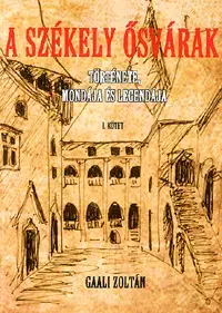 Svetové dejiny, dejiny štátov A székely ősvárak története, mondája és legendája I. kötet - Zoltán Gaali