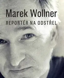 Biografie - ostatné Marek Wollner - Reportér na odstřel - Marek Wollner