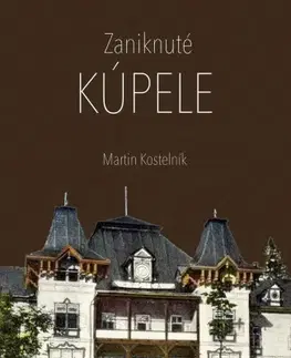 Encyklopédie, obrazové publikácie Zaniknuté kúpele - Martin Kostelník