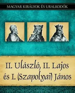 História - ostatné II. Ulászló, II. Lajos és I. (Szapolyai) János - Miklós Kiss-Béry