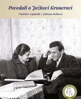 Osobnosti Povedali o Jožkovi Kronerovi - Juliana Belková,Vladimír Gajdošík