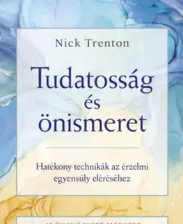 Psychológia, etika Tudatosság és önismeret - Hatékony technikák az érzelmi egyensúly eléréséhez - Nick Trenton