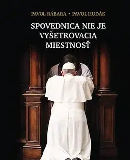 Kresťanstvo Spovednica nie je vyšetrovacia miestnosť - Pavol Rábara,Pavol Hudák