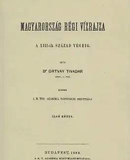 Svetové dejiny, dejiny štátov Magyarország régi vízrajza a XIII-ik század végéig I-II. - Tivadar Ortvay