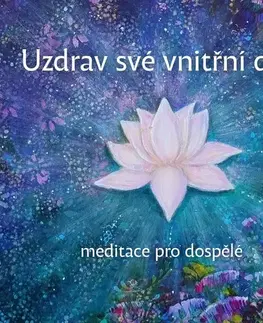 Duchovný rozvoj Iva Aliana Uzdrav své vnitřní dítě - meditace pro dospělé