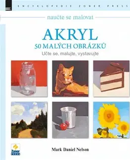 Maliarstvo, grafika Naučte se malovat: Akryl – 50 malých obrázků - Mark Daniel Nelson