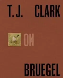 Maliarstvo, grafika T.J. Clark on Bruegel - T. J. Clark