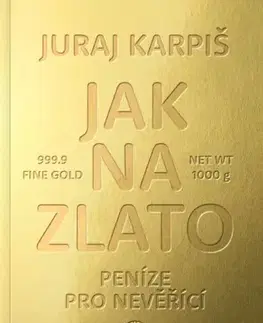 Financie, finančný trh, investovanie Jak na zlato - Peníze pro nevěřící - Juraj Karpiš