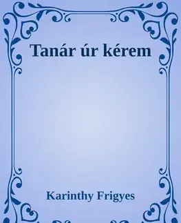 Svetová beletria Tanár úr kérem - Frigyes Karinthy