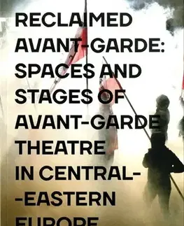 Divadlo - teória, história,... Reclaimed Avant-garde: Spaces and Stages of Avant-garde Theatre in Central-Eastern Europe - Zoltán Imre