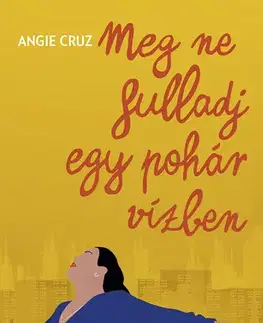 Svetová beletria Meg ne fulladj egy pohár vízben - Angie Cruz,Mónika Mesterházi