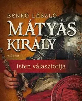 Historické romány Mátyás király I. - Isten választottja - László Benkő